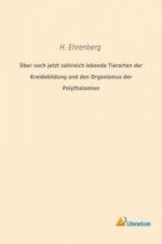 Über noch jetzt zahlreich lebende Tierarten der Kreidebildung und den Organismus der Polythalamien