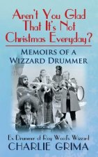 Arent You Glad That Its Not Christmas Everyday? Memoirs of a