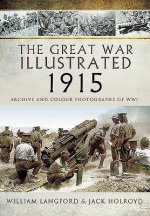 Great War Illustrated 1915: Archives and Colour Photographs of WW1