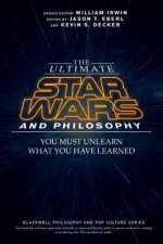Ultimate Star Wars and Philosophy - You Must Unlearn What You Have Learned