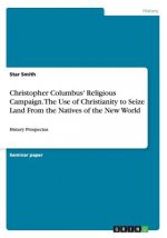 Christopher Columbus' Religious Campaign. The Use of Christianity to Seize Land From the Natives of the New World
