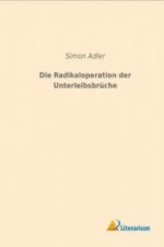 Die Radikaloperation der Unterleibsbrüche