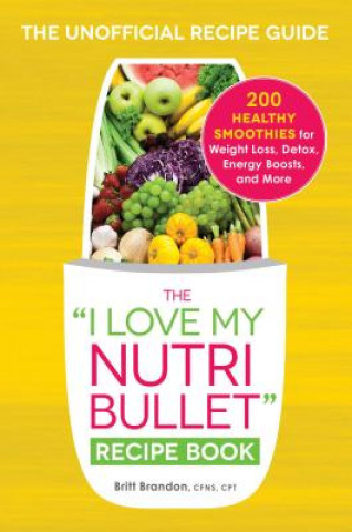 I Love My NutriBullet Recipe Book (Britt Brandon)(Puha kötésű)