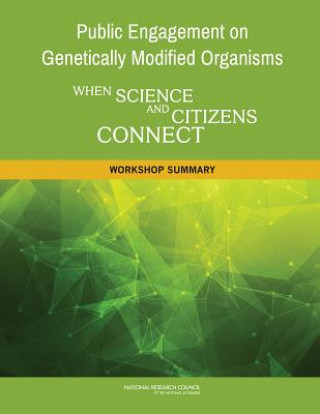 Public Engagement on Genetically Modified Organisms: When Science and Citizens Connect: A Workshop Summary