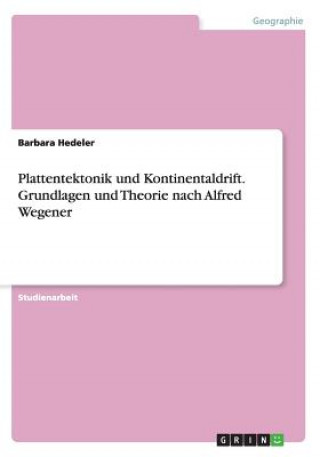 Plattentektonik und Kontinentaldrift. Grundlagen und Theorie nach Alfred Wegener