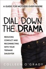 Dial Down the Drama: Reducing Conflict and Reconnecting with Your Teenage Daughter - A Guide for Mothers Everywhere