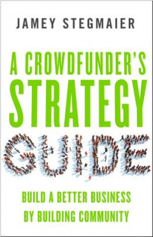Crowdfunders Strategy Guide: Build a Better Business by Building Community
