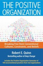 Positive Organization: Breaking Free from Conventional Cultures, Constraints, and Beliefs