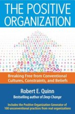 Positive Organization: Breaking Free from Conventional Cultures, Constraints, and Beliefs