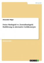 Freies Marktgeld vs. Zentralbankgeld. Einfuhrung in alternative Geldkonzepte