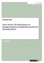 Short Stories.Die Bedeutung von Kurzgeschichten im Englischunterricht der Sekundarstufe II