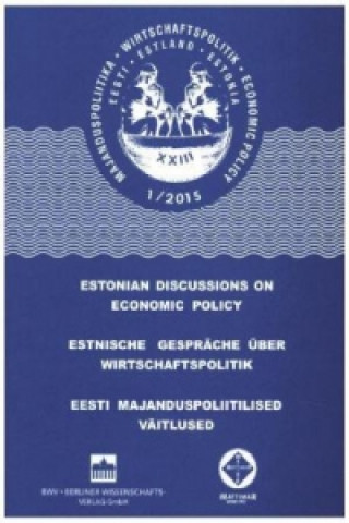 Estnische Gespräche über Wirtschaftspolitik. Estonian Discussions on Economic Policy. Eesti Majanduspoliitilised Väitlused. Bd.1/2015