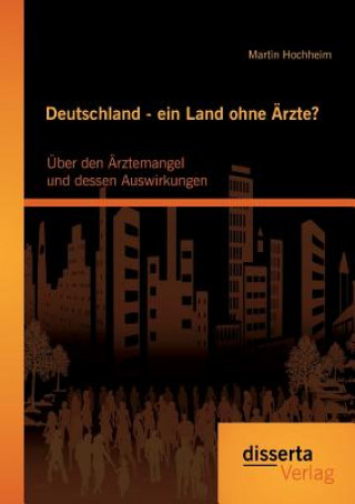 Deutschland - ein Land ohne AErzte? UEber den AErztemangel und dessen Auswirkungen