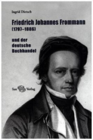 Friedrich Johannes Frommann (1797-1886) und der deutsche Buchhandel