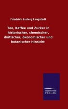 Tee, Kaffee und Zucker in historischer, chemischer, diatischer, oekonomischer und botanischer Hinsicht