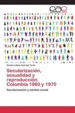 Secularizacion, sexualidad y reproduccion. Colombia 1960 y 1970
