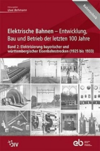 Elektrische Bahnen - Entwicklung, Bau und Betrieb der letzten 100 Jahre. Bd.2