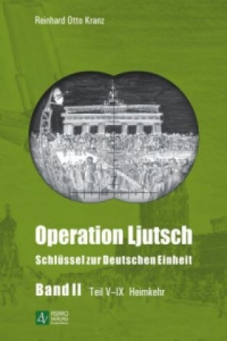 Operation Ljutsch - Schlüssel zur Deutschen Einheit. Bd.2