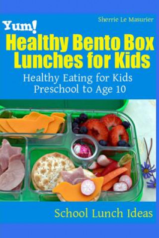 Yum! Healthy Bento Box Lunches for Kids (Sherrie Le Masurier)(Miękka)