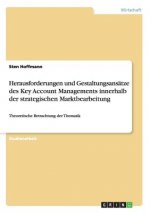Herausforderungen und Gestaltungsansätze des Key Account Managements innerhalb der strategischen Marktbearbeitung