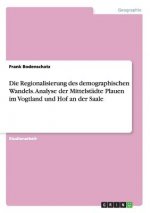 Regionalisierung des demographischen Wandels. Analyse der Mittelstadte Plauen im Vogtland und Hof an der Saale