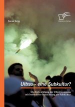Ultras - eine Subkultur? Die Entwicklung der Ultrabewegung mit besonderer Betrachtung als Subkultur