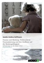 Trauma und Bindung. Fruhkindliche Traumatisierung und ihre Einflusse auf die Bindungsfahigkeit