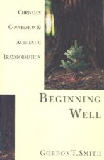 Beginning Well - Christian Conversion & Authentic Transformation