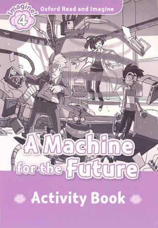 Oxford Read and Imagine: Level 4:: A Machine for the Future activity book