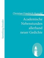 Academische Nebenstunden allerhand neuer Gedichte