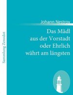Madl aus der Vorstadt oder Ehrlich wahrt am langsten