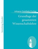 Grundlage der gesammten Wissenschaftslehre