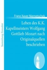 Leben des K.K. Kapellmeisters Wolfgang Gottlieb Mozart nach Originalquellen beschrieben