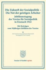 Die Zukunft der Sozialpolitik - Die Not der geistigen Arbeiter. Jubiläumstagung des Vereins für Sozialpolitik in Eisenach 1922.