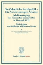 Die Zukunft der Sozialpolitik - Die Not der geistigen Arbeiter. Jubiläumstagung des Vereins für Sozialpolitik in Eisenach 1922.