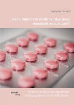 Kann Suizid mit arztlicher Assistenz moralisch erlaubt sein? Ethische Analyse der Argumente in Bezugnahme auf ALS-Patienten