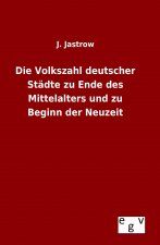 Die Volkszahl deutscher Städte zu Ende des Mittelalters und zu Beginn der Neuzeit