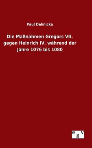 Massnahmen Gregors VII. gegen Heinrich IV. wahrend der Jahre 1076 bis 1080