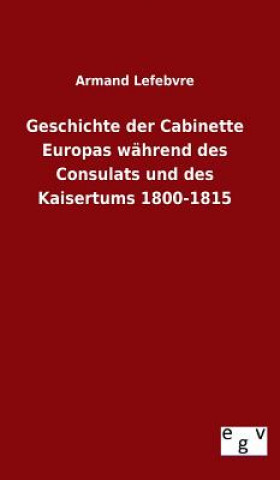 Geschichte der Cabinette Europas wahrend des Consulats und des Kaisertums 1800-1815