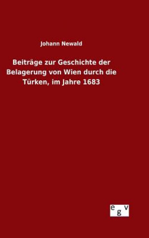 Beitrage zur Geschichte der Belagerung von Wien durch die Turken, im Jahre 1683