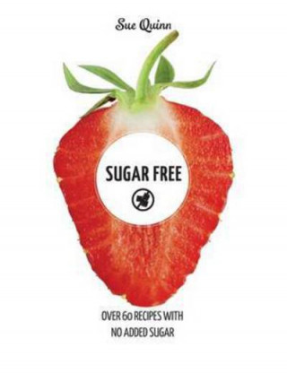 Sugar Free: Over 60 Recipes with No Added Sugar