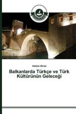 Balkanlarda Turkce ve Turk Kulturunun Geleceği