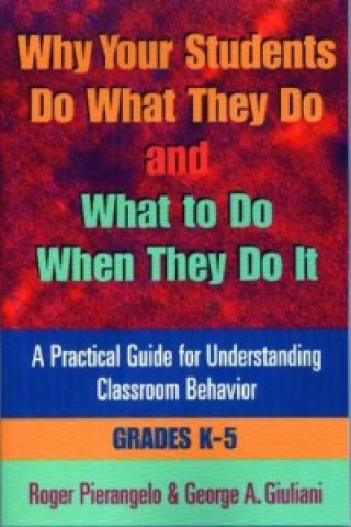 Why Your Students Do What They Do and What to Do When They Do It, Grades K-5