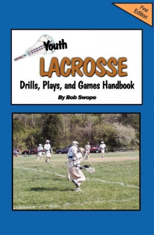 Youth Lacrosse Drills, Plays, and Games Handbook