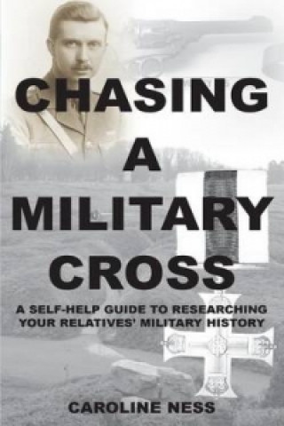 Chasing a Military Cross - A Self-Help Guide to Researching Your Relatives' Military History.