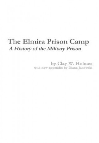 Elmira Prison Camp - A History of the Military Prison