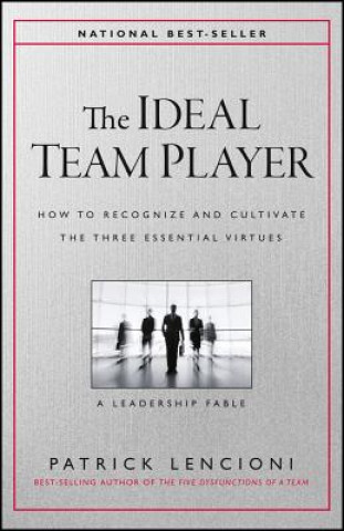 Ideal Team Player - How to Recognize and Cultivate The Three Essential Virtues