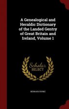 Genealogical and Heraldic Dictionary of the Landed Gentry of Great Britain and Ireland; Volume 1