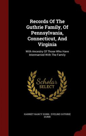 Records of the Guthrie Family, of Pennsylvania, Connecticut, and Virginia