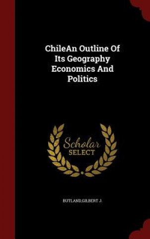 Chilean Outline of Its Geography Economics and Politics